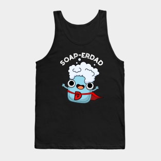 Soap-erdad Cute soap Dad Pun Tank Top